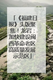 《福建日报》头版聚焦！龙岩：加快建设闽西革命老区高质量发展示范区