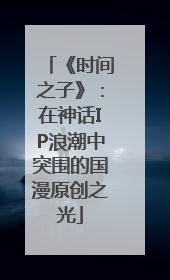 《时间之子》：在神话IP浪潮中突围的国漫原创之光