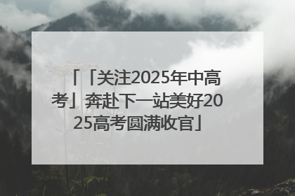 「关注2025年中高考」奔赴下一站美好2025高考圆满收官