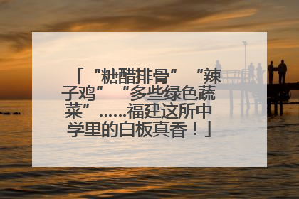“糖醋排骨”“辣子鸡”“多些绿色蔬菜”……福建这所中学里的白板真香！