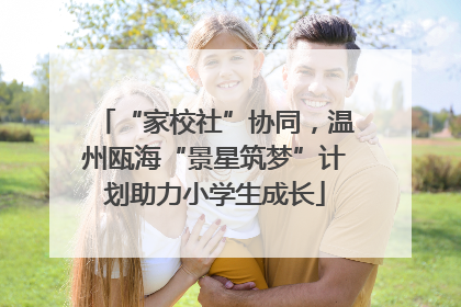“家校社”协同，温州瓯海“景星筑梦”计划助力小学生成长