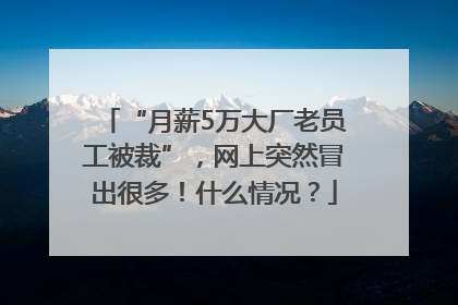 “月薪5万大厂老员工被裁”，网上突然冒出很多！什么情况？