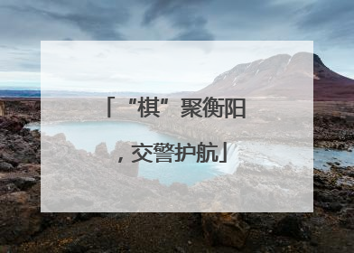 “棋”聚衡阳，交警护航