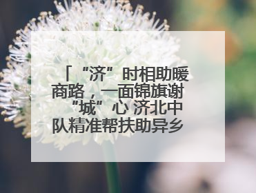 “济”时相助暖商路，一面锦旗谢“城”心 济北中队精准帮扶助异乡商户安家立业