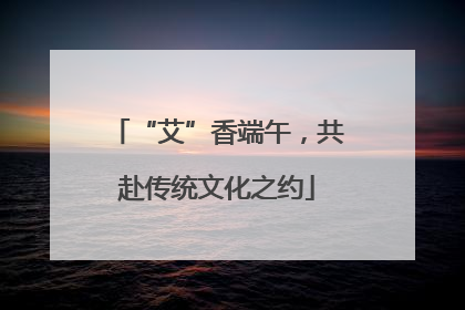 “艾”香端午，共赴传统文化之约