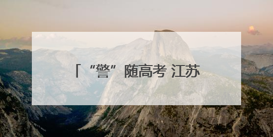 “警”随高考 江苏射阳公安圆满完成2025年高考安保任务