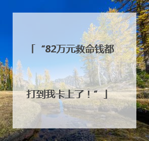 “82万元救命钱都打到我卡上了！”