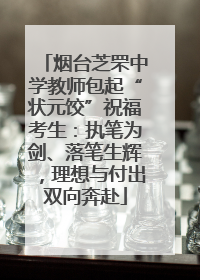 烟台芝罘中学教师包起“状元饺”祝福考生：执笔为剑、落笔生辉，理想与付出双向奔赴
