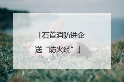 石首消防进企送“防火经”