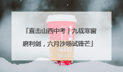 直击山西中考｜九载寒窗磨利剑，六月沙场试锋芒