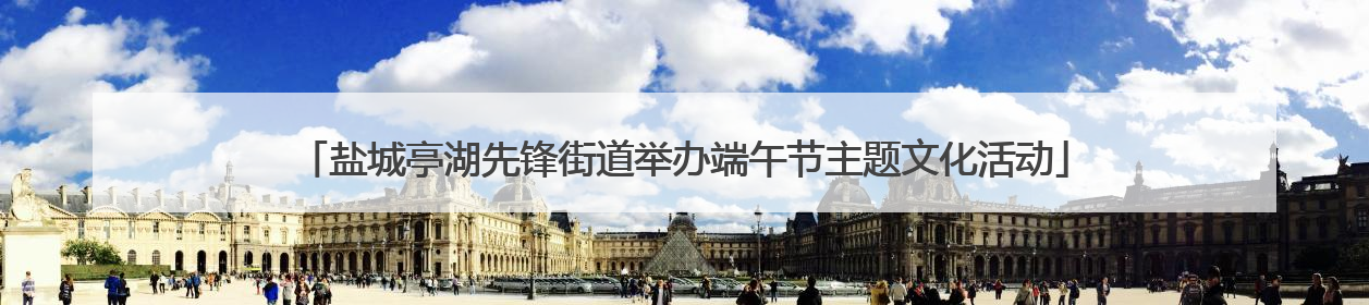 盐城亭湖先锋街道举办端午节主题文化活动