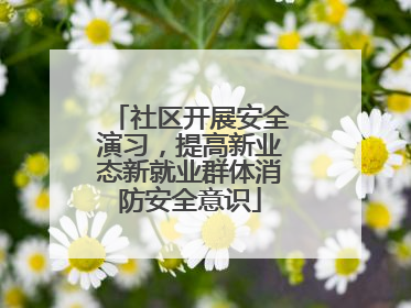 社区开展安全演习，提高新业态新就业群体消防安全意识