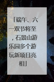 端午、六一双节将至，石景山游乐园多个游玩新项目亮相