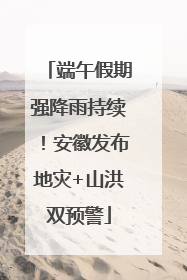 端午假期强降雨持续！安徽发布地灾+山洪双预警