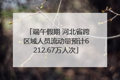 端午假期 河北省跨区域人员流动量预计6212.67万人次