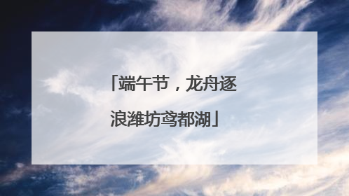 端午节，龙舟逐浪潍坊鸢都湖