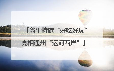 翁牛特旗“好吃好玩”亮相通州“运河西岸”