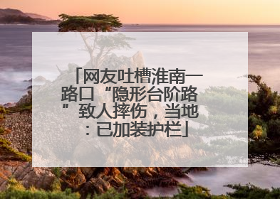 网友吐槽淮南一路口“隐形台阶路”致人摔伤，当地：已加装护栏