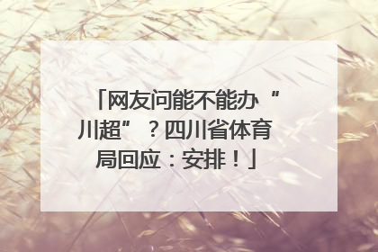 网友问能不能办“川超”？四川省体育局回应：安排！