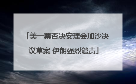 美一票否决安理会加沙决议草案 伊朗强烈谴责