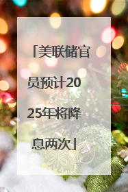 美联储官员预计2025年将降息两次