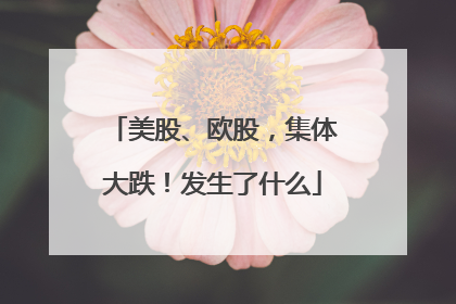 美股、欧股，集体大跌！发生了什么