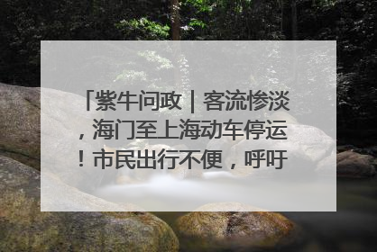 紫牛问政｜客流惨淡，海门至上海动车停运！市民出行不便，呼吁铁路部门恢复班次