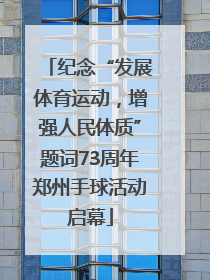 纪念“发展体育运动，增强人民体质”题词73周年郑州手球活动启幕