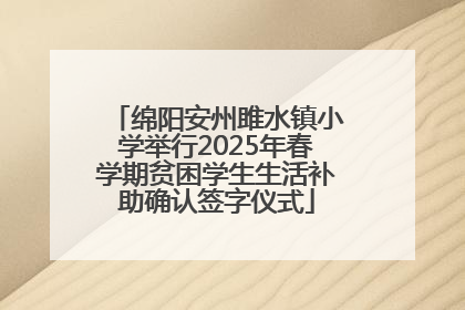 绵阳安州雎水镇小学举行2025年春学期贫困学生生活补助确认签字仪式