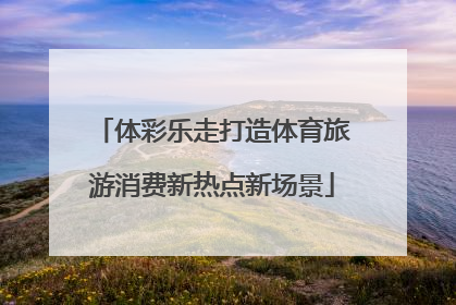 体彩乐走打造体育旅游消费新热点新场景
