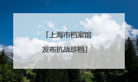 上海市档案馆发布抗战珍档