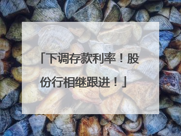 下调存款利率！股份行相继跟进！