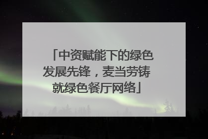 中资赋能下的绿色发展先锋，麦当劳铸就绿色餐厅网络