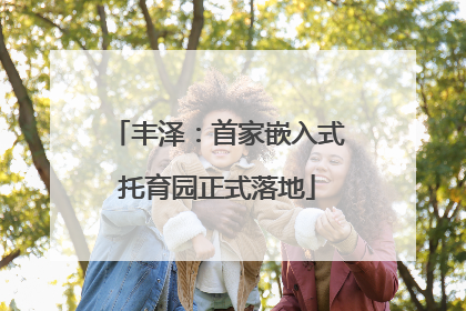 丰泽：首家嵌入式托育园正式落地
