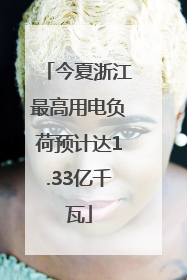今夏浙江最高用电负荷预计达1.33亿千瓦