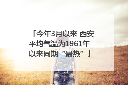 今年3月以来 西安平均气温为1961年以来同期“最热”