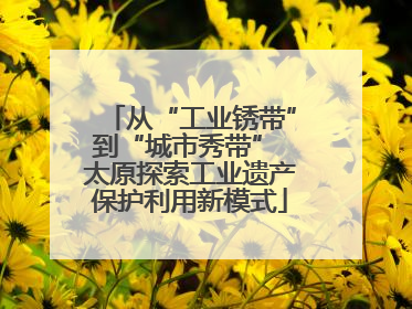 从“工业锈带”到“城市秀带” 太原探索工业遗产保护利用新模式