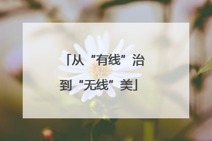 从“有线”治到“无线”美