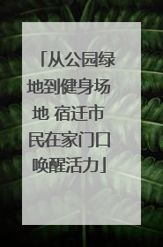 从公园绿地到健身场地 宿迁市民在家门口唤醒活力