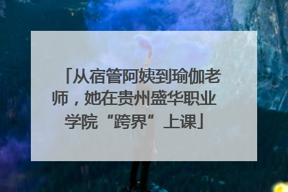从宿管阿姨到瑜伽老师，她在贵州盛华职业学院“跨界”上课