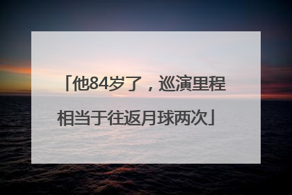 他84岁了，巡演里程相当于往返月球两次