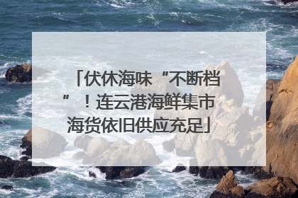 伏休海味“不断档”！连云港海鲜集市海货依旧供应充足