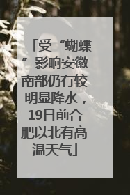 受“蝴蝶”影响安徽南部仍有较明显降水，19日前合肥以北有高温天气