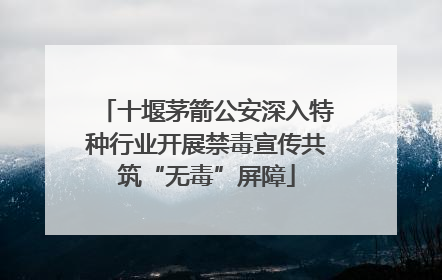 十堰茅箭公安深入特种行业开展禁毒宣传共筑“无毒”屏障