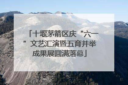 十堰茅箭区庆“六一”文艺汇演暨五育并举成果展圆满落幕