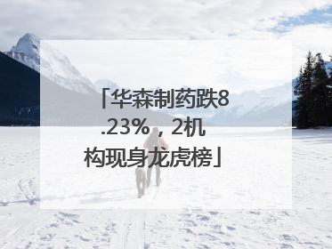华森制药跌8.23%，2机构现身龙虎榜