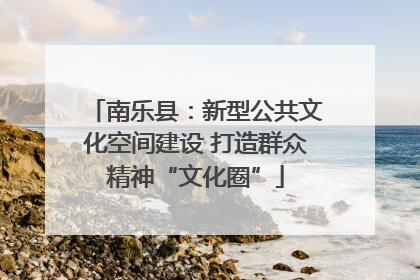 南乐县：新型公共文化空间建设 打造群众精神“文化圈”