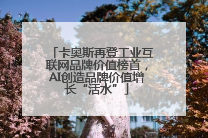 卡奥斯再登工业互联网品牌价值榜首，AI创造品牌价值增长“活水”