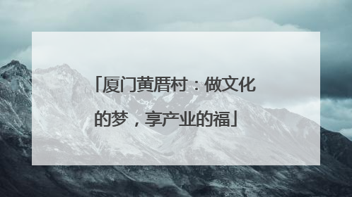 厦门黄厝村：做文化的梦，享产业的福
