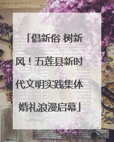 倡新俗 树新风！五莲县新时代文明实践集体婚礼浪漫启幕